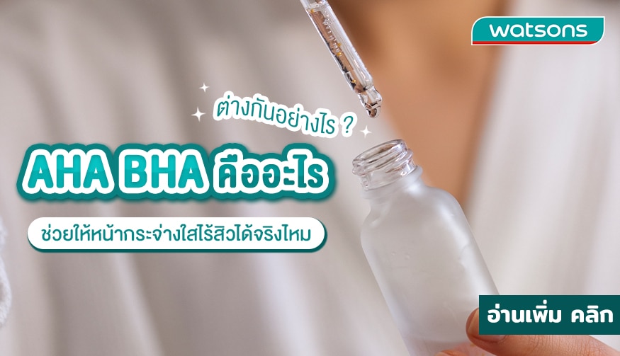 AHA และ BHA คืออะไร ตัวช่วยให้ผิวกระจ่างใส ไร้สิว | Watsons Thailand
