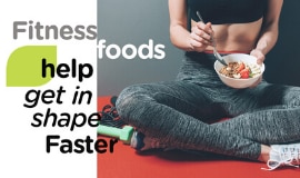 Best fitness foods to help you get in shape Faster